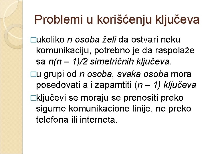 Problemi u korišćenju ključeva �ukoliko n osoba želi da ostvari neku komunikaciju, potrebno je