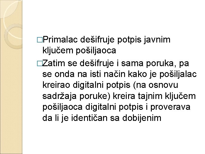 �Primalac dešifruje potpis javnim ključem pošiljaoca �Zatim se dešifruje i sama poruka, pa se