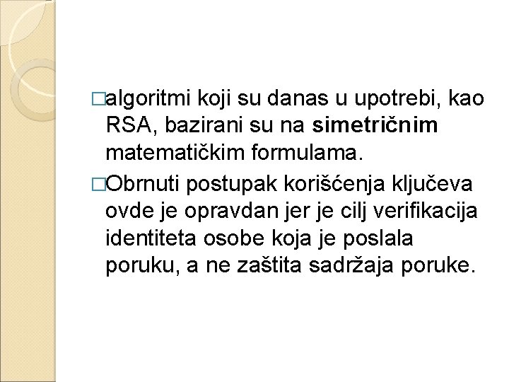 �algoritmi koji su danas u upotrebi, kao RSA, bazirani su na simetričnim matematičkim formulama.