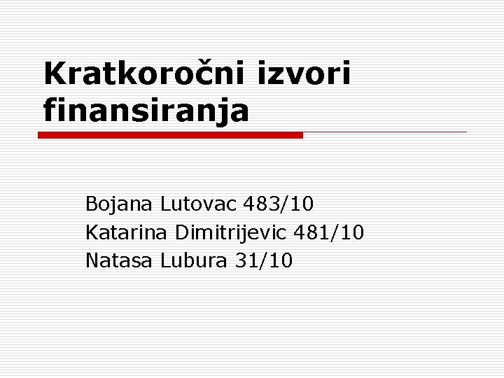 Kratkoročni izvori finansiranja Bojana Lutovac 483/10 Katarina Dimitrijevic 481/10 Natasa Lubura 31/10 