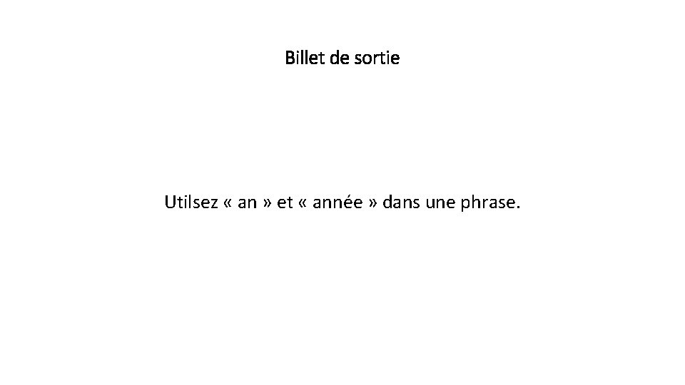 Billet de sortie Utilsez « an » et « année » dans une phrase.