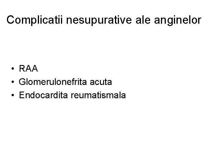 Complicatii nesupurative ale anginelor • RAA • Glomerulonefrita acuta • Endocardita reumatismala 