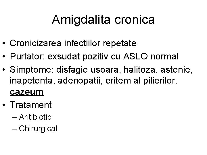 Amigdalita cronica • Cronicizarea infectiilor repetate • Purtator: exsudat pozitiv cu ASLO normal •