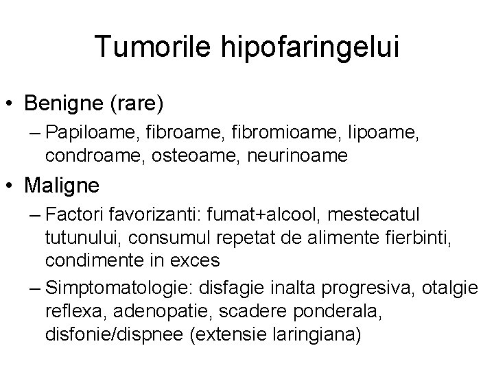 Tumorile hipofaringelui • Benigne (rare) – Papiloame, fibromioame, lipoame, condroame, osteoame, neurinoame • Maligne