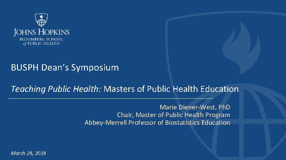 BUSPH Dean’s Symposium Teaching Public Health: Masters of Public Health Education Marie Diener-West, Ph.