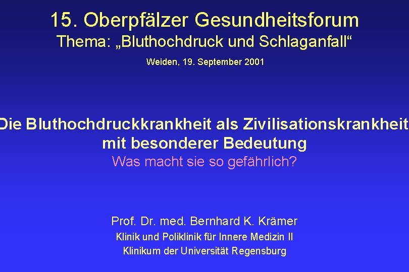 15. Oberpfälzer Gesundheitsforum Thema: „Bluthochdruck und Schlaganfall“ Weiden, 19. September 2001 Die Bluthochdruckkrankheit als