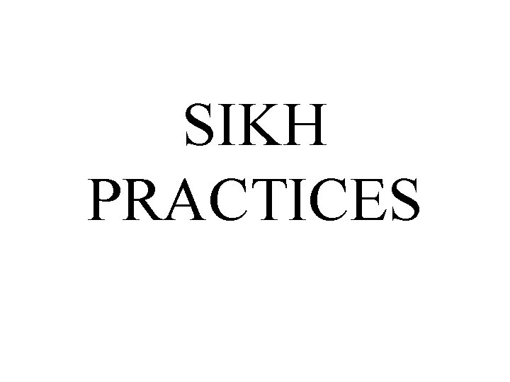SIKH PRACTICES SIKH PRACTICES