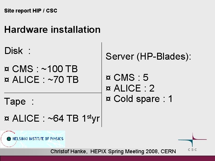 Site report HIP / CSC Hardware installation Disk : Server (HP-Blades): ¤ CMS :