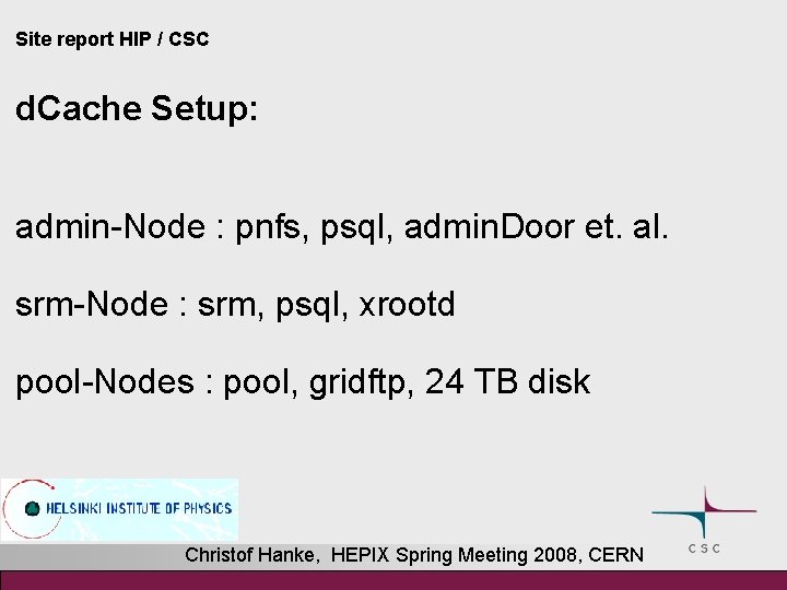 Site report HIP / CSC d. Cache Setup: admin-Node : pnfs, psql, admin. Door