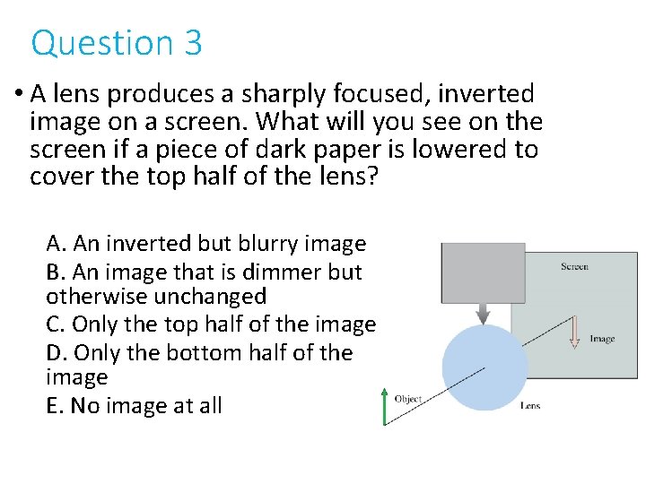 Question 3 • A lens produces a sharply focused, inverted image on a screen.