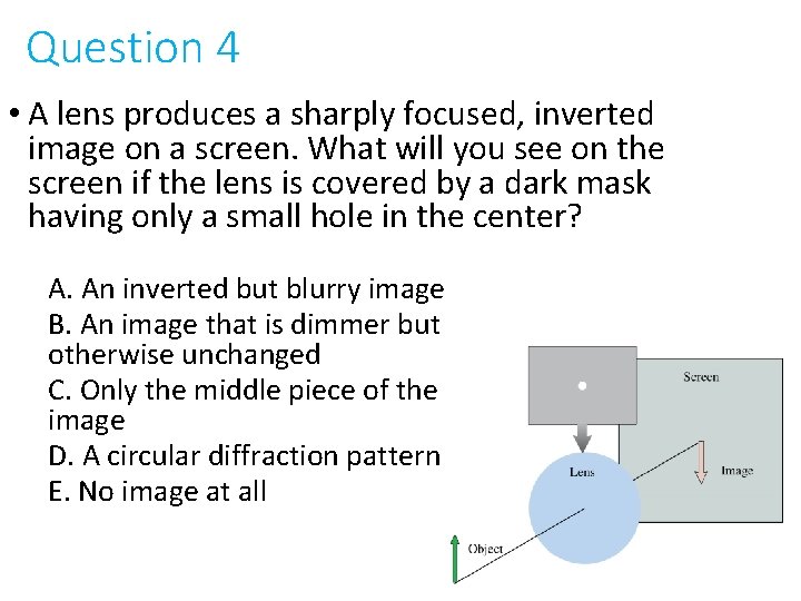 Question 4 • A lens produces a sharply focused, inverted image on a screen.