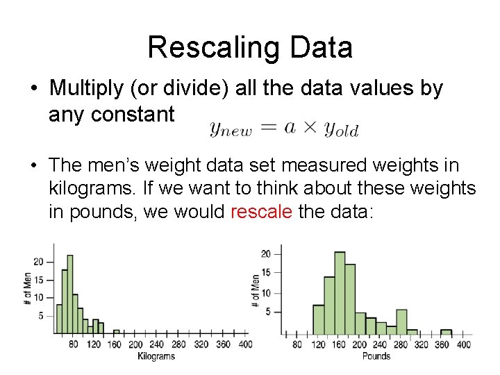 Rescaling Data • Multiply (or divide) all the data values by any constant •