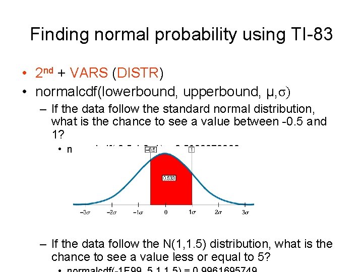 Finding normal probability using TI-83 • 2 nd + VARS (DISTR) • normalcdf(lowerbound, upperbound,