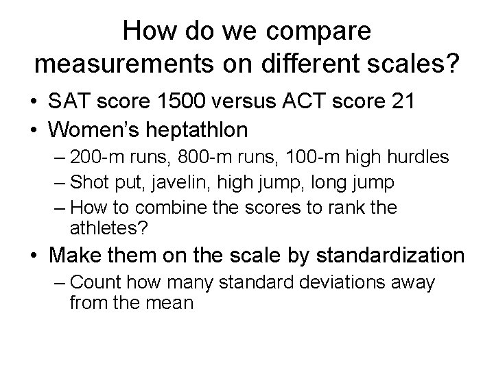 How do we compare measurements on different scales? • SAT score 1500 versus ACT