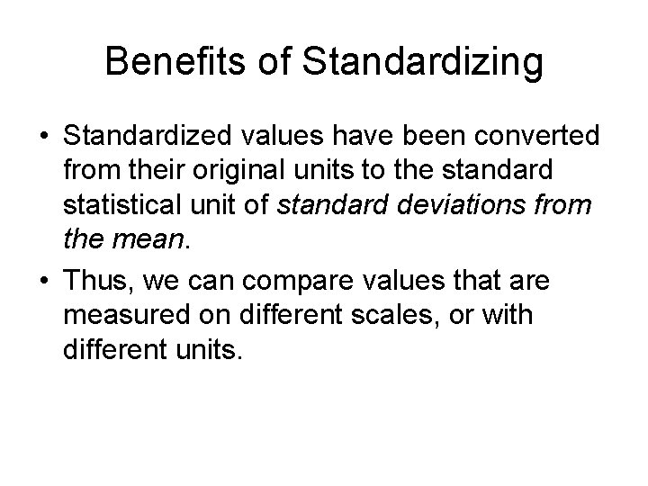 Benefits of Standardizing • Standardized values have been converted from their original units to