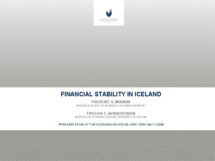 FINANCIAL STABILITY IN ICELAND FREDERIC S. MISHKIN GRADUATE SCHOOL OF BUSINESS, COLUMBIA UNIVERSITY TRYGGVI