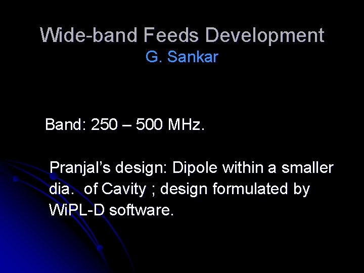 Wide-band Feeds Development G. Sankar Band: 250 – 500 MHz. Pranjal’s design: Dipole within