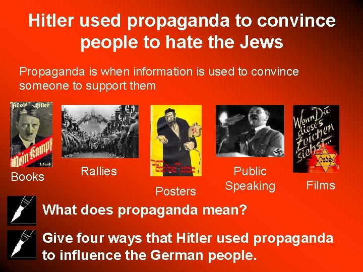 Hitler used propaganda to convince people to hate the Jews Propaganda is when information