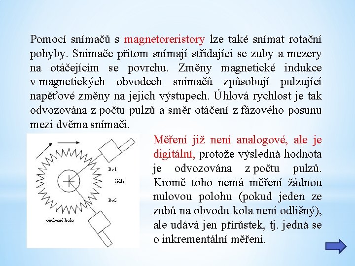 Pomocí snímačů s magnetoreristory lze také snímat rotační pohyby. Snímače přitom snímají střídající se