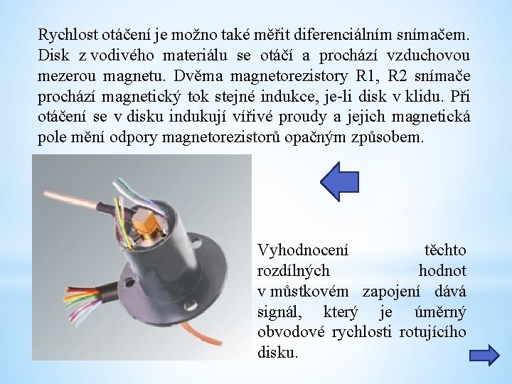 Rychlost otáčení je možno také měřit diferenciálním snímačem. Disk z vodivého materiálu se otáčí