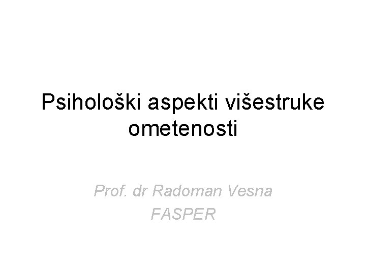 Psihološki aspekti višestruke ometenosti Prof. dr Radoman Vesna FASPER 