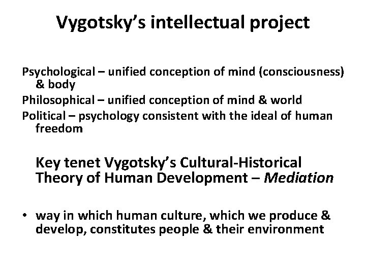 Vygotsky’s intellectual project Psychological – unified conception of mind (consciousness) & body Philosophical –