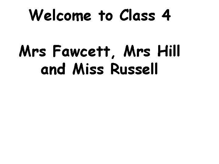 Welcome to Class 4 Mrs Fawcett, Mrs Hill and Miss Russell 