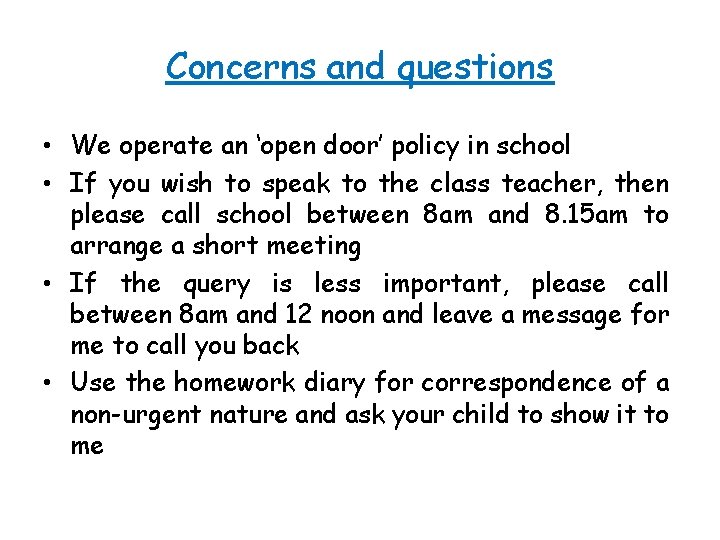 Concerns and questions • We operate an ‘open door’ policy in school • If