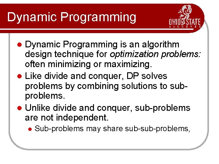 Dynamic Programming is an algorithm design technique for optimization problems: often minimizing or maximizing.