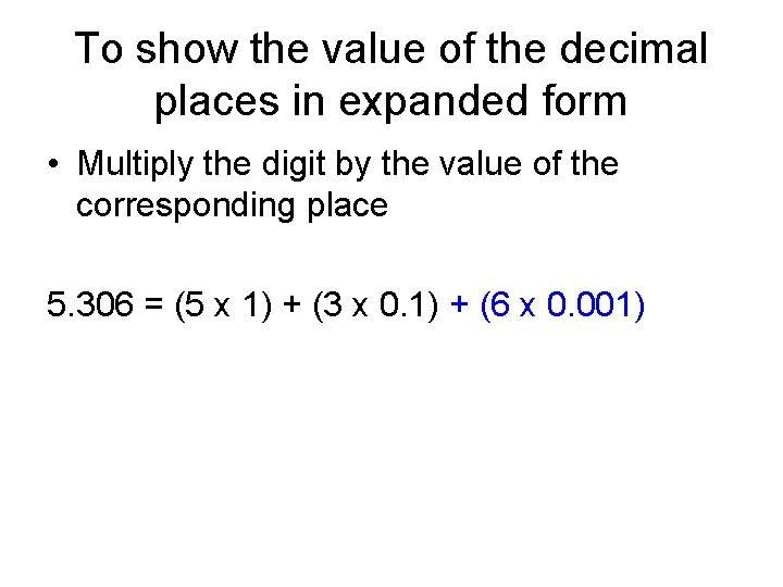 To show the value of the decimal places in expanded form • Multiply the