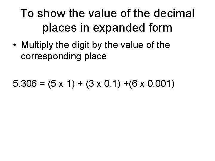 To show the value of the decimal places in expanded form • Multiply the