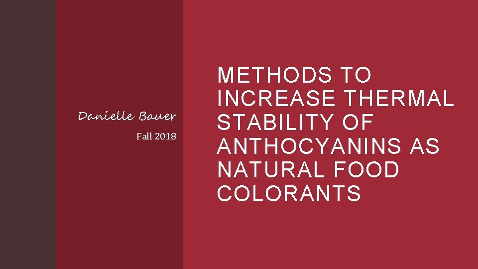 Danielle Bauer Fall 2018 METHODS TO INCREASE THERMAL STABILITY OF ANTHOCYANINS AS NATURAL FOOD