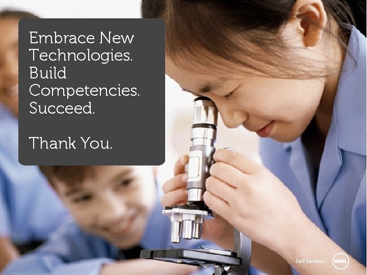 Embrace New Technologies. Build Competencies. Succeed. Thank You. Dell Services 