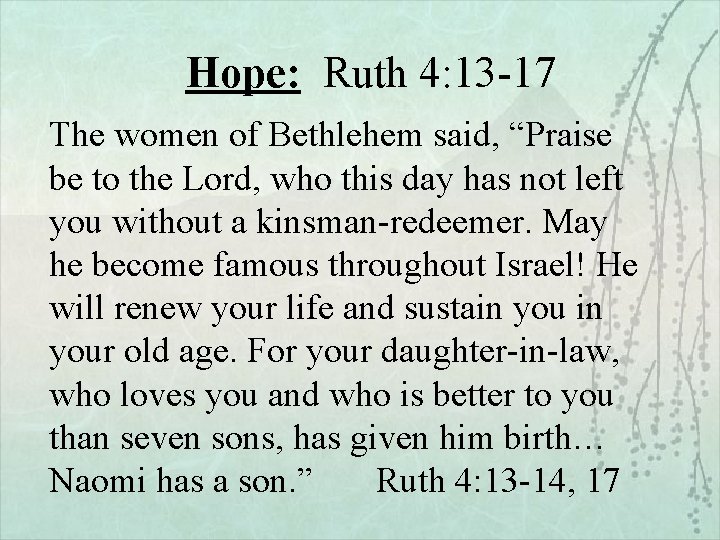 Hope: Ruth 4: 13 -17 The women of Bethlehem said, “Praise be to the
