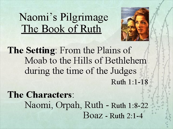 Naomi’s Pilgrimage The Book of Ruth The Setting: From the Plains of Moab to
