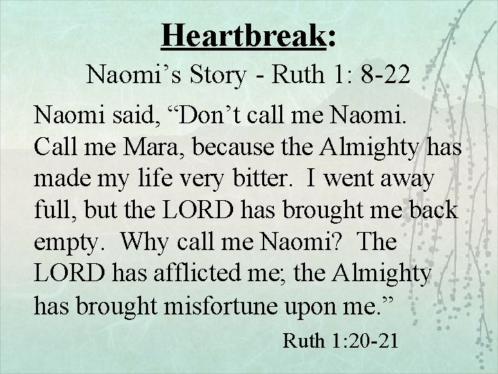 Heartbreak: Naomi’s Story - Ruth 1: 8 -22 Naomi said, “Don’t call me Naomi.