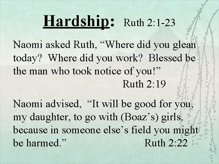 Hardship: Ruth 2: 1 -23 Naomi asked Ruth, “Where did you glean today? Where