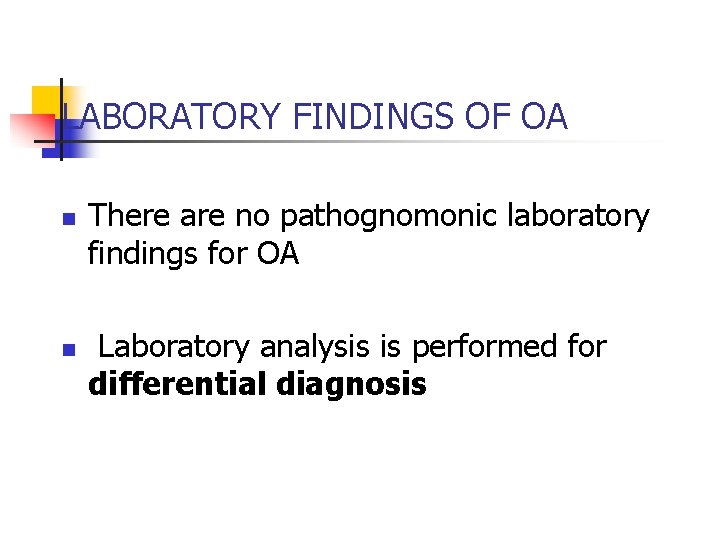 LABORATORY FINDINGS OF OA n n There are no pathognomonic laboratory findings for OA