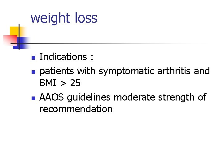 weight loss n n n Indications : patients with symptomatic arthritis and BMI >
