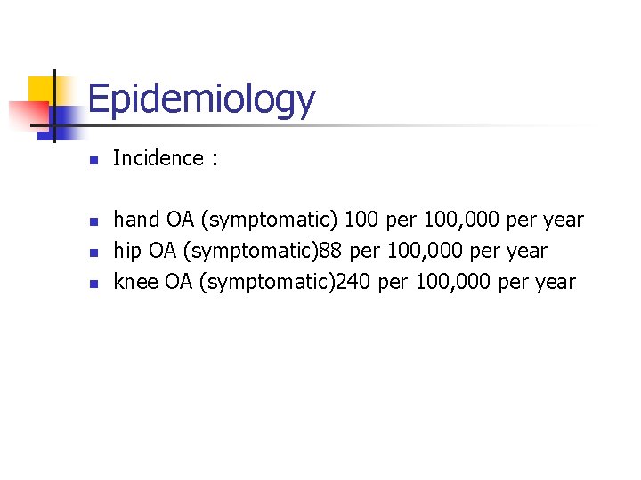 Epidemiology n n Incidence : hand OA (symptomatic) 100 per 100, 000 per year