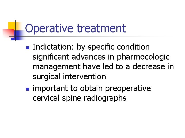 Operative treatment n n Indictation: by specific condition significant advances in pharmocologic management have