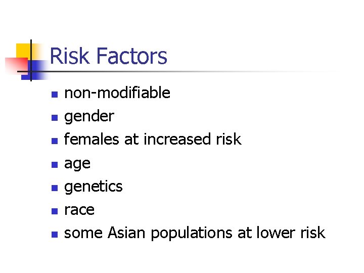 Risk Factors n n n non-modifiable gender females at increased risk age genetics race