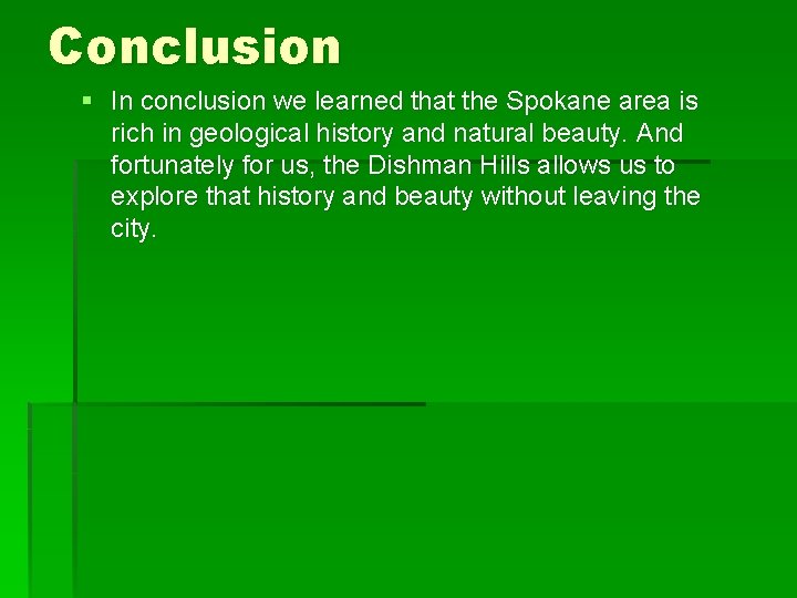 Conclusion § In conclusion we learned that the Spokane area is rich in geological
