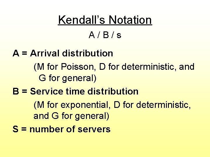 Kendall’s Notation A/B/s A = Arrival distribution (M for Poisson, D for deterministic, and