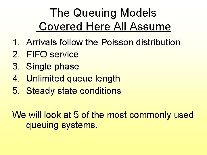 The Queuing Models Covered Here All Assume 1. 2. 3. 4. 5. Arrivals follow