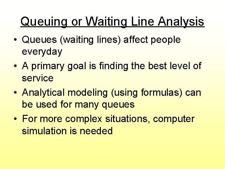 Queuing or Waiting Line Analysis • Queues (waiting lines) affect people everyday • A