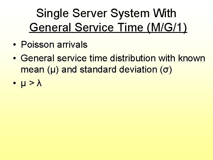 Single Server System With General Service Time (M/G/1) • Poisson arrivals • General service