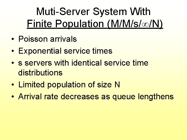 Muti-Server System With Finite Population (M/M/s/∞/N) • Poisson arrivals • Exponential service times •