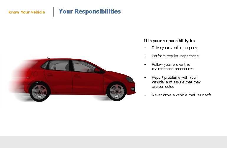 Know Your Vehicle Your Responsibilities It is your responsibility to: • Drive your vehicle