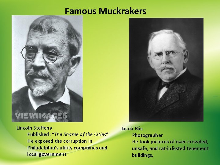 Famous Muckrakers Lincoln Steffens Published: “The Shame of the Cities” He exposed the corruption